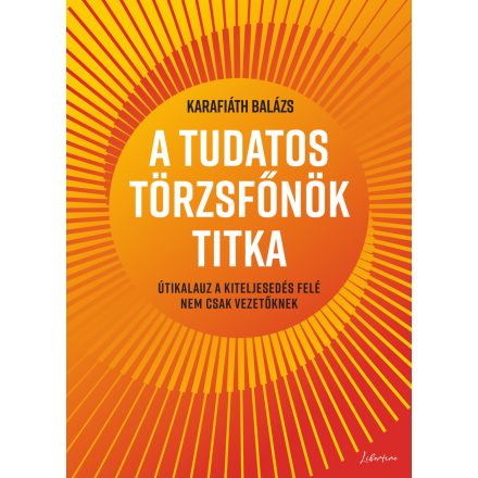 A tudatos törzsfőnök titka - Útikalauz a kiteljesedés felé nem csak vezetőknek