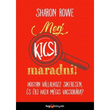 Merj kicsi maradni! – Hogyan vállalkozz sikeresen és érj haza mégis vacsorára?