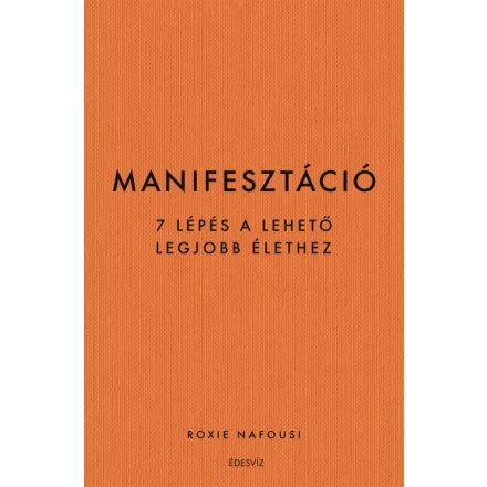 Manifesztáció – 7 lépés a lehető legjobb élethez