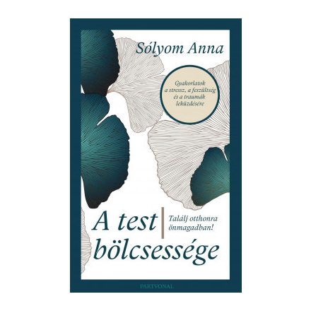 A test bölcsessége - Találj otthonra önmagadban!